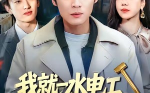 《我就一水电工，你让我修大坝》（65集）短剧全集免费畅快观