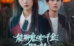 《能聊鬼魂的千金符箓一出手就知有没有》（80集）短剧精彩剧情追不停