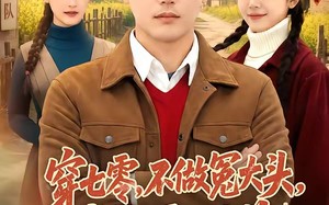 《穿七零，不做冤大头，我要娶村花》（81集）热门短剧一口气追完