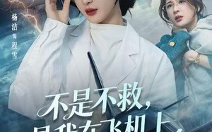 《不是不救，是我在飞机上实在没辙啊》（60集）短剧精彩一网打尽看