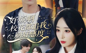 《好烦啊，校花都追我刷好感度》（80集）短剧畅享追剧超嗨皮