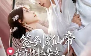 《签到成仙帝我直播把妻女宠上天》（80集）短剧免费在线看个够