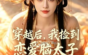 《穿越后，我捡到恋爱脑太子》（59集）精彩短剧全集免费观赏