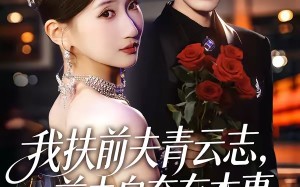 《我扶前夫青云志，前夫自夸有本事》（50集）看短剧畅享精彩剧情