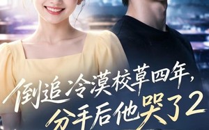《倒追冷漠校草四年，分手后他哭了2》（61集）免费短剧全集尽情看