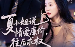 《夏小姐，说情爱廉价往后求权》（70集）短剧全集免费在线追
