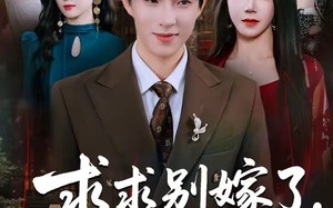 《求求别嫁了，我都要凉透了》（77集）热门短剧精彩不停看