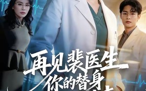 《再见裴医生你的替身游戏已结束》（50集）短剧免费全集在线速看