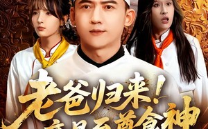 《老爸归来！竟是至尊食神》（60集）看短剧全集畅享不停