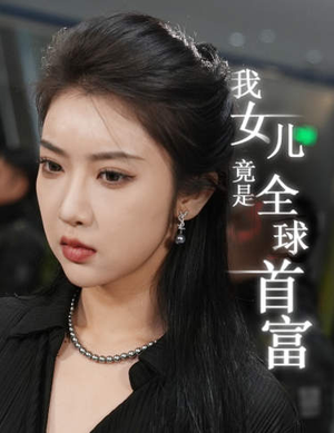 我女儿竟是全球首富(66集) 我女儿竟是全球首富(66集)精彩短剧来了