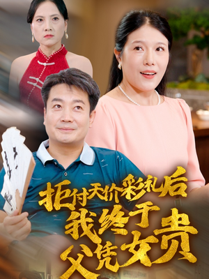 拒付天价彩礼后我终于父凭女贵(50集) 拒付天价彩礼后我终于父凭女贵(50集)剧情简介