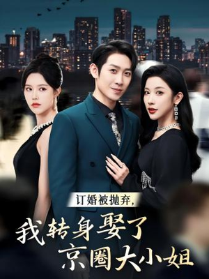 订婚被抛弃,我转身取了京圈大小姐(62集) 订婚被抛弃,我转身取了京圈大小姐(62集)排行榜前十短剧