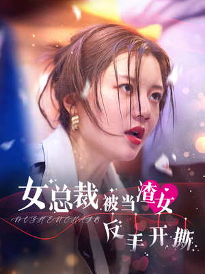 女总裁被当渣女反手开撕(30集) 女总裁被当渣女反手开撕(30集)免费在线看全集