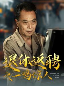 退休返聘之一鸣惊人(65集) 退休返聘之一鸣惊人(65集)古装热门短剧