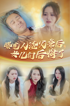曝光人渣父亲后,女儿们后悔了(40集) 曝光人渣父亲后,女儿们后悔了(40集)免费短剧推荐
