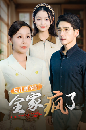 女儿怀孕后全家疯了(30集) 女儿怀孕后全家疯了(30集)熬夜追短剧