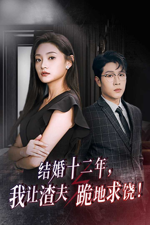 结婚十二年,我让渣夫跪地求饶(39集) 结婚十二年,我让渣夫跪地求饶(39集)小短剧推荐