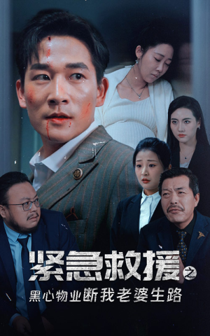 紧急救援之黑心物业断我老婆生路(35集) 紧急救援之黑心物业断我老婆生路(35集)一口气看完全集