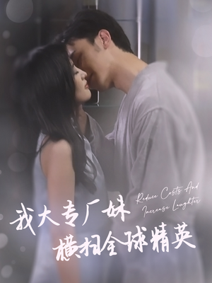 我大专厂妹横扫全球精英(35集) 我大专厂妹横扫全球精英(35集)精彩热门短剧
