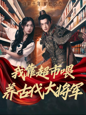 我靠超市喂养古代大将军(72集) 我靠超市喂养古代大将军(72集)剧好看短剧推荐
