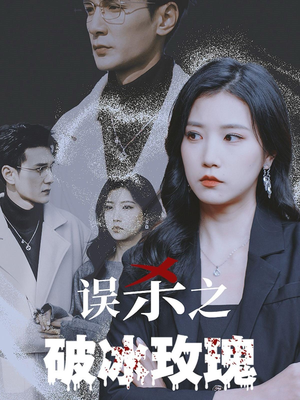 误杀之破冰玫瑰(35集) 误杀之破冰玫瑰(35集)小短剧抢先看