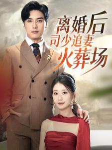 离婚后司少追妻火葬场(87集) 离婚后司少追妻火葬场(87集)高分推荐免费看
