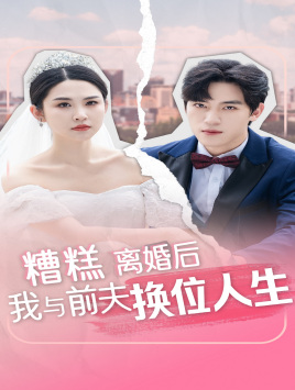 糟糕,离婚后我与前夫换位人生(68集) 糟糕,离婚后我与前夫换位人生(68集)免费短剧合集