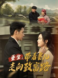 重生带着妻儿走向致富路(90集) 重生带着妻儿走向致富路(90集)短剧后续更精彩