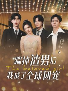 踹掉渣男后我成了全球团宠(90集) 踹掉渣男后我成了全球团宠(90集)1-102集