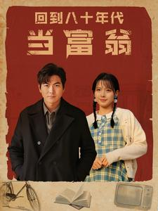 回到八十年代当富翁(86集) 回到八十年代当富翁(86集)追短剧关注我