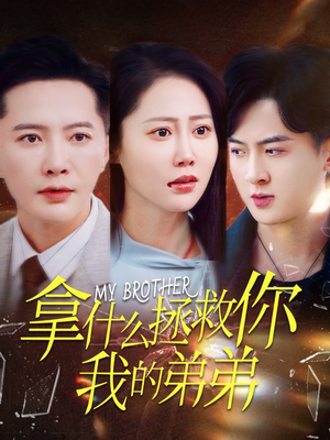 拿什么拯救你我的弟弟(64集) 拿什么拯救你我的弟弟(64集)好看的短剧推荐