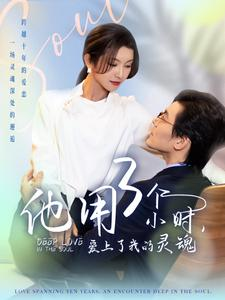 他用3个小时爱上了我的灵魂(70集) 他用3个小时爱上了我的灵魂(70集)精彩热门短剧