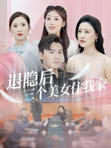 退隐后三个美女住我家(81集) 退隐后三个美女住我家(81集)常回家看看短剧