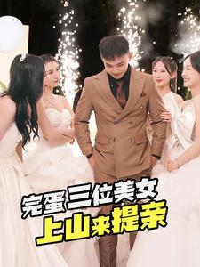 完蛋三位美女上山来提亲(85集) 完蛋三位美女上山来提亲(85集)一个短剧看全集