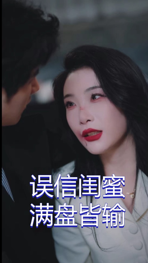 误信闺蜜满盘皆输(55集) 误信闺蜜满盘皆输(55集)越看越好看短剧