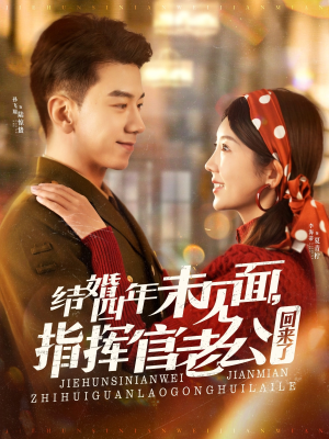 结婚四年未见面,指挥官老公回来了(100集)  结婚四年未见面,指挥官老公回来了(100集) 精彩的短剧