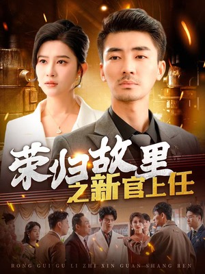 荣归故里之新官上任(100集)  荣归故里之新官上任(100集) 短剧后续更精彩