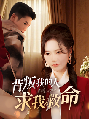 背叛我的人求我救命(55集)  背叛我的人求我救命(55集) 全剧免费观看