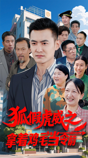 狐假虎威之拿着鸡毛当令箭(68集)  狐假虎威之拿着鸡毛当令箭(68集) 短剧越看越精彩