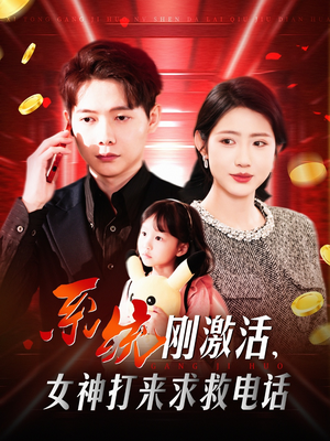 系统刚激活,女神打来求救电话(140集)  系统刚激活,女神打来求救电话(140集) 最热短剧抢先看