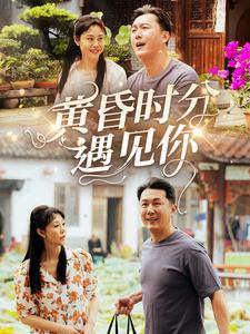 黄昏时分遇见你(57集) 黄昏时分遇见你(57集)短剧介绍
