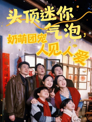 头顶迷你气泡,奶萌团宠人见人爱(99集) 头顶迷你气泡,奶萌团宠人见人爱(99集)超好看短剧推荐
