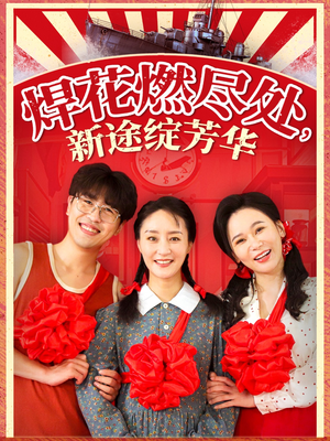 焊花燃尽处新途绽芳华(53集) 焊花燃尽处新途绽芳华(53集)全集一次看完