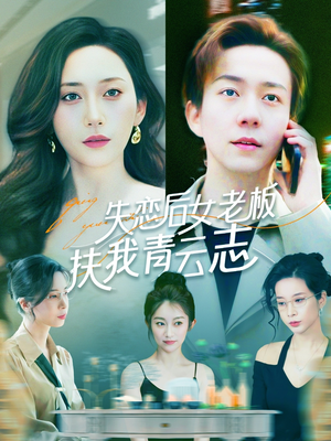 失恋后女老板扶我青云志(100集) 失恋后女老板扶我青云志(100集)免费短剧合集