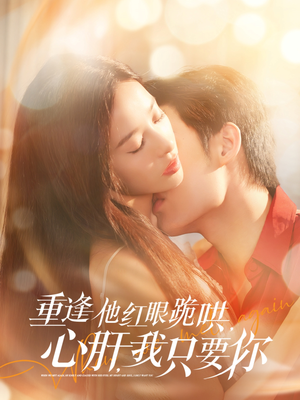 重逢他红眼跪哄,心肝,我只要你(84集) 重逢他红眼跪哄,心肝,我只要你(84集)完整版
