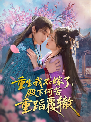 重生我不嫁了,殿下何苦重蹈覆辙(76集) 重生我不嫁了,殿下何苦重蹈覆辙(76集)追短剧关注我