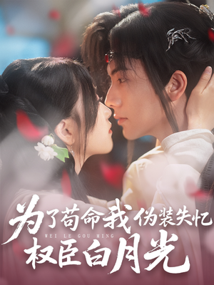 为了苟命我伪装失忆权臣白月光(74集) 为了苟命我伪装失忆权臣白月光(74集)精彩好看的短剧