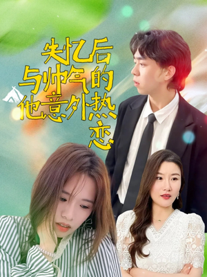 失忆后与帅气的他意外热恋(18集) 失忆后与帅气的他意外热恋(18集)第三季