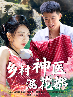 乡村神医混花都(82集) 乡村神医混花都(82集)高质量短剧推荐