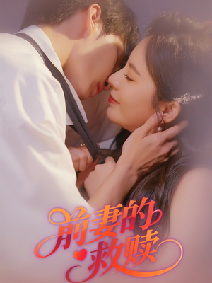 前妻的救赎(51集) 前妻的救赎(51集)短剧精彩绝伦